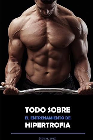 TODO SOBRE EL ENTRENAMIENTO DE HIPERTROFIA- ELDER PEPEYE(autor)